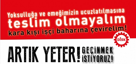 DİSK: Artık yeter! Geçinmek istiyoruz!..